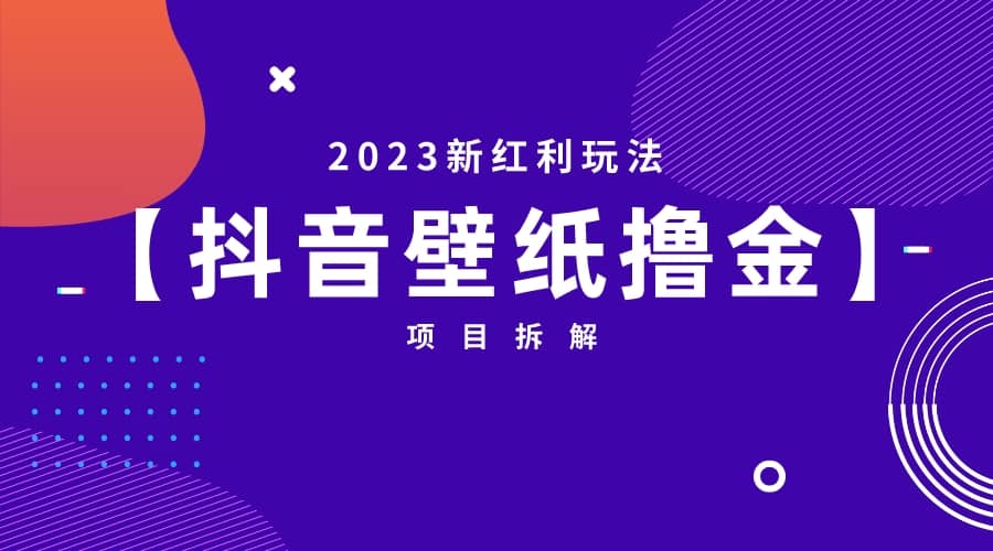 2023新红利玩法：抖音壁纸撸金项目轻创网-网创项目资源站-副业项目-创业项目-搞钱项目轻创网
