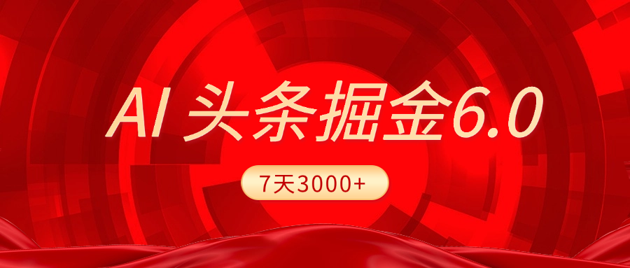 2025最新AI头条6.0，7天挣了3000+，操作很简单，小白可以照做（附详细教程）轻创网-网创项目资源站-副业项目-创业项目-搞钱项目轻创网