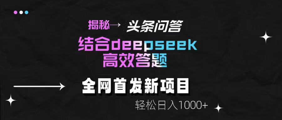 揭秘头条问答新玩法！结合deepseek高效答题，轻松日入1000+轻创网-网创项目资源站-副业项目-创业项目-搞钱项目轻创网