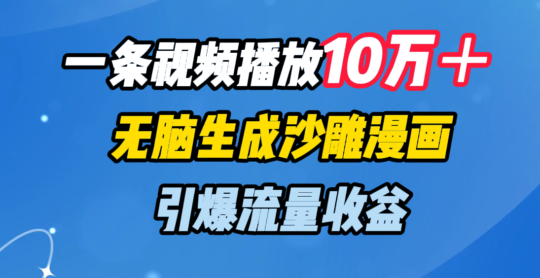 一条视频播放10万+,无脑生成沙雕漫画,引爆流量收益轻创网-网创项目资源站-副业项目-创业项目-搞钱项目轻创网