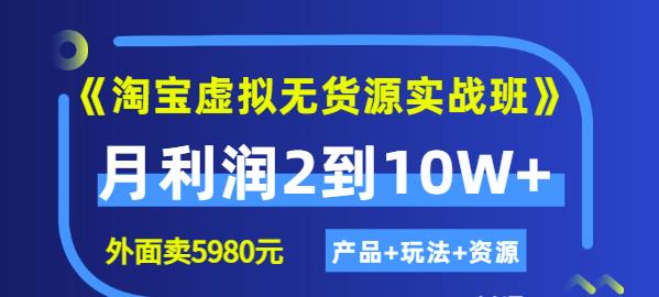 《淘宝虚拟无货源实战班》线上第四期：月利润2到10W+（产品+玩法+资源)轻创网-网创项目资源站-副业项目-创业项目-搞钱项目轻创网