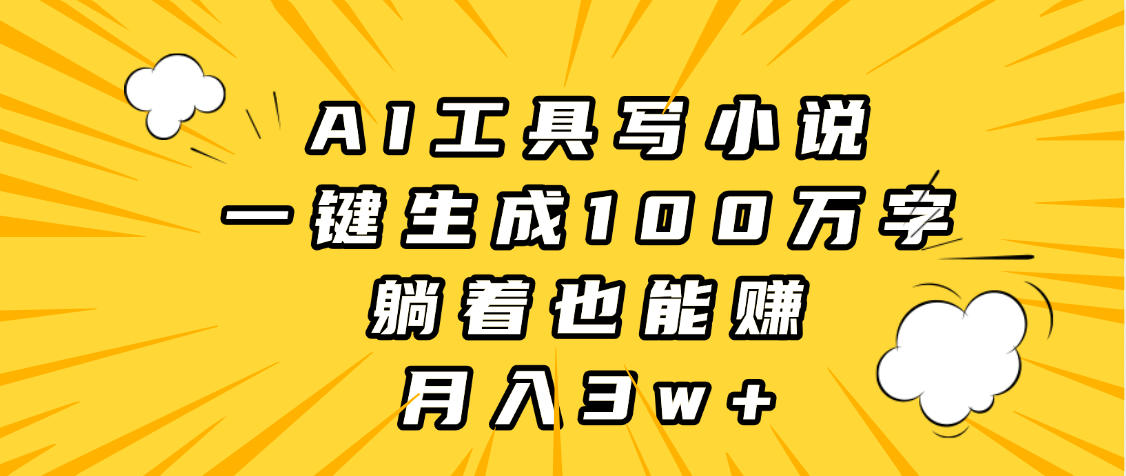 AI工具写小说，一键生成100万字，躺着也能赚，月入3w+轻创网-网创项目资源站-副业项目-创业项目-搞钱项目轻创网