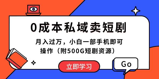 0成本私域卖短剧，月入过万，小白一部手机即可操作（附500G短剧资源）轻创网-网创项目资源站-副业项目-创业项目-搞钱项目轻创网