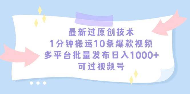 最新过原创技术，1分钟搬运10条爆款视频，多平台批量发布日入1000+，可…轻创网-网创项目资源站-副业项目-创业项目-搞钱项目轻创网