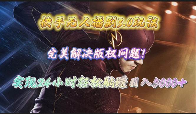 快手无人播剧3.0玩法，完美解决版权问题，实现24小时轻松躺赚日入5000+轻创网-网创项目资源站-副业项目-创业项目-搞钱项目轻创网