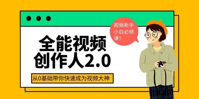 全能视频创作人2.0：短视频拍摄、剪辑、运营导演思维、IP打造，一站式教学轻创网-网创项目资源站-副业项目-创业项目-搞钱项目轻创网