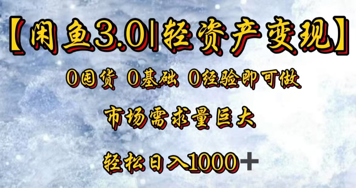 闲鱼3.0轻资产变现，一单80%利润，新人轻松日入3000+轻创网-网创项目资源站-副业项目-创业项目-搞钱项目轻创网
