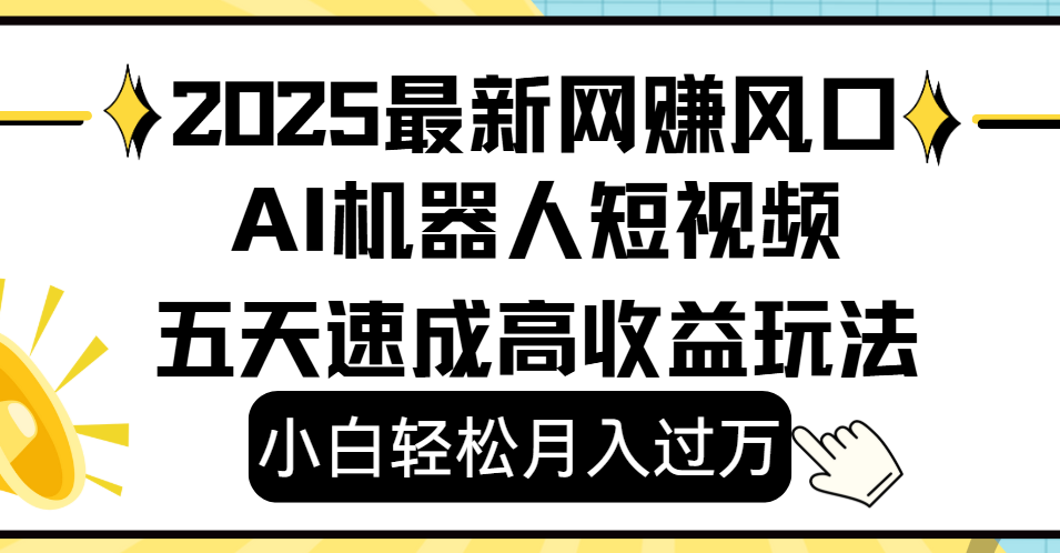 2025最新网赚变现风口，Ai 机器人短视频，小白轻松月入过万，五天速成高收益玩法轻创网-网创项目资源站-副业项目-创业项目-搞钱项目轻创网
