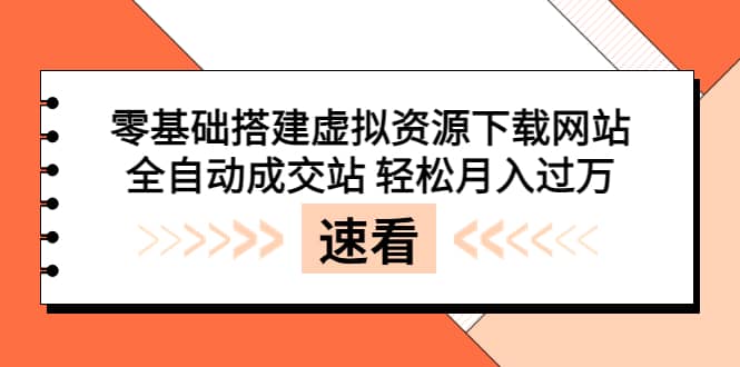 零基础搭建虚拟资源下载网站，全自动成交站 轻松月入过万（源码+安装教程)轻创网-网创项目资源站-副业项目-创业项目-搞钱项目轻创网