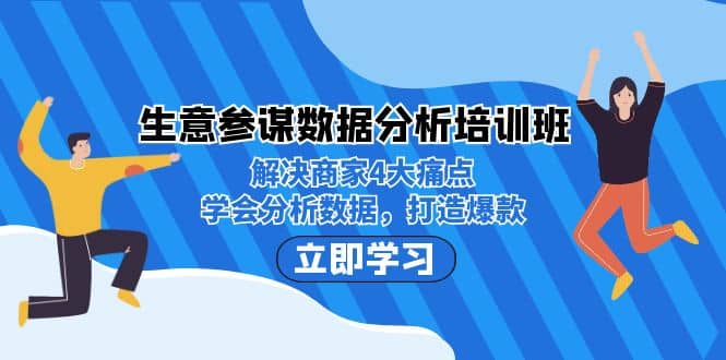 生意·参谋数据分析培训班：解决商家4大痛点，学会分析数据，打造爆款轻创网-网创项目资源站-副业项目-创业项目-搞钱项目轻创网