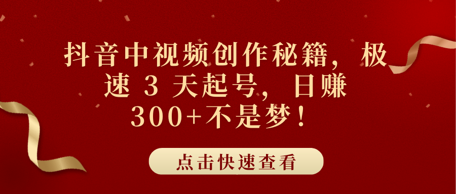 抖音中视频创作秘籍，极速 3 天起号，日赚 300+不是梦！轻创网-网创项目资源站-副业项目-创业项目-搞钱项目轻创网