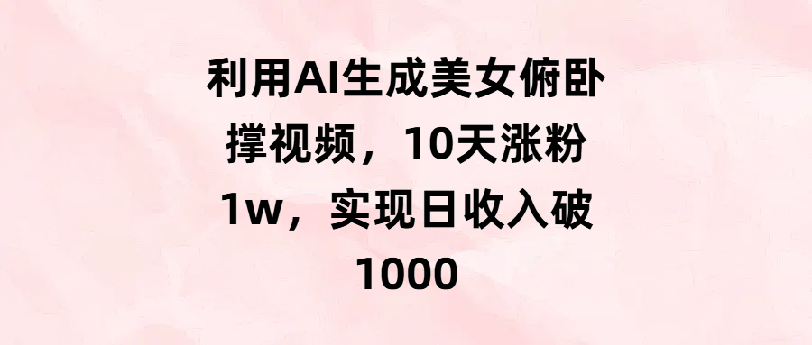 利用AI生成美女俯卧撑视频，10天涨粉1w，实现日收入破1000轻创网-网创项目资源站-副业项目-创业项目-搞钱项目轻创网