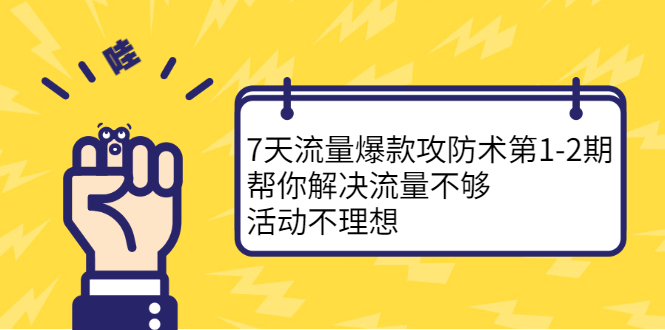 7天流量爆款攻防术第1-2期，帮你解决流量不够，活动不理想轻创网-网创项目资源站-副业项目-创业项目-搞钱项目轻创网