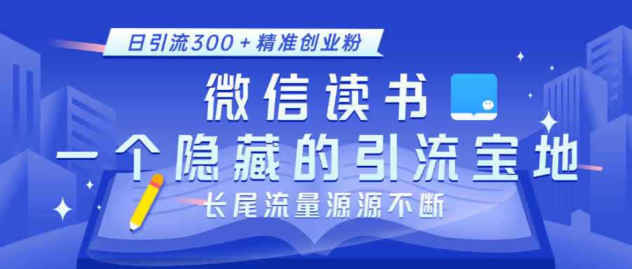 微信读书，一个隐藏的引流宝地。不为人知的小众打法，日引流300＋精准创业粉，长尾流量源源不断轻创网-网创项目资源站-副业项目-创业项目-搞钱项目轻创网