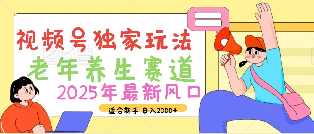 2025年疯传独家秘籍！视频号老年养生赛道惊现神技，零门槛搬运，日进斗金 2000+轻创网-网创项目资源站-副业项目-创业项目-搞钱项目轻创网