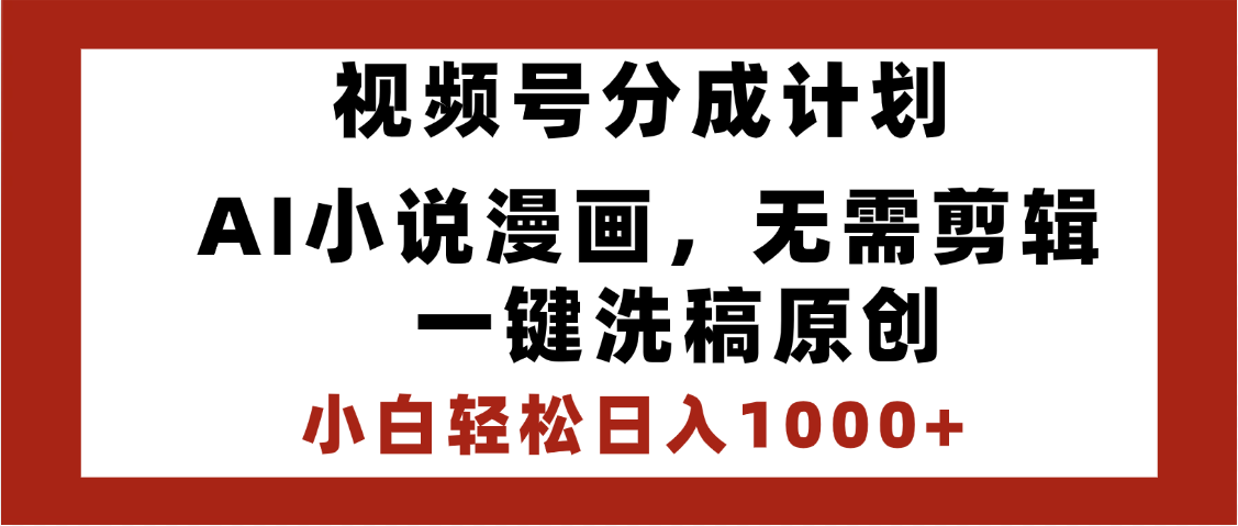 最新视频号分成计划，AI小说漫画，无需剪辑，一键洗稿原创，小白日入1000+，喂饭级教程轻创网-网创项目资源站-副业项目-创业项目-搞钱项目轻创网