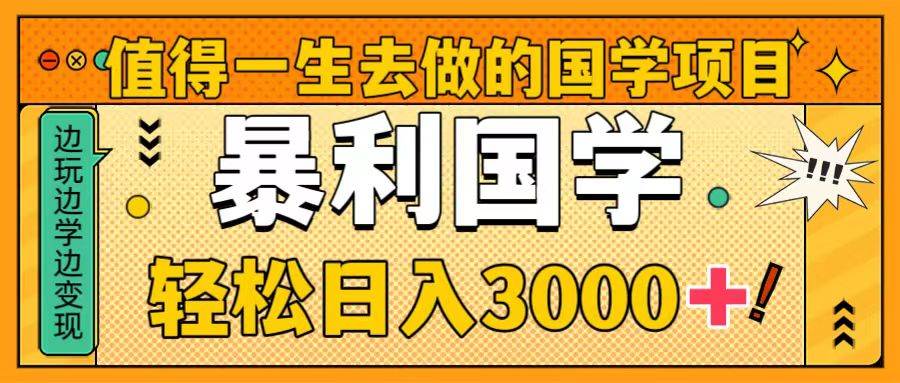 值得一生去做的国学项目，暴力国学，轻松日入3000+轻创网-网创项目资源站-副业项目-创业项目-搞钱项目轻创网