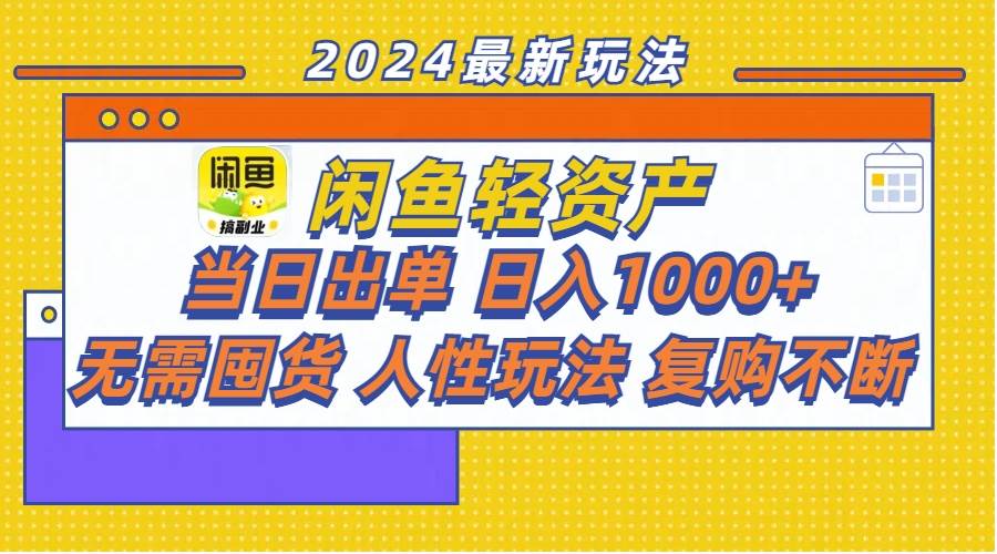 闲鱼轻资产  当日出单 日入1000+ 无需囤货人性玩法复购不断轻创网-网创项目资源站-副业项目-创业项目-搞钱项目轻创网