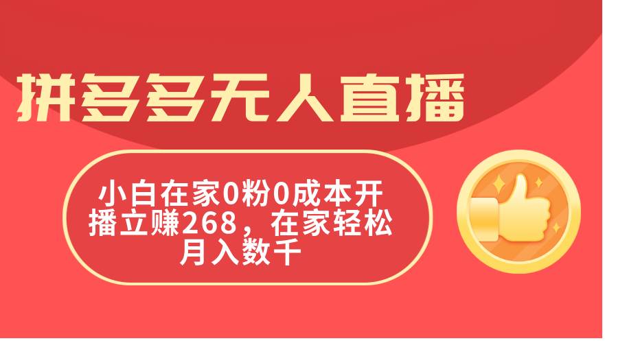拼多多无人直播，小白在家0粉0成本开播立赚268，在家轻松月入数千轻创网-网创项目资源站-副业项目-创业项目-搞钱项目轻创网