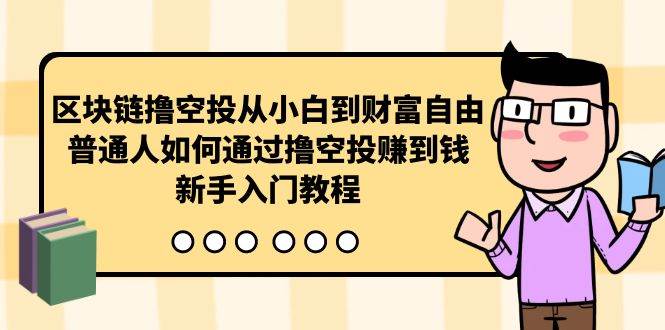区块链撸空投从小白到财富自由，普通人如何通过撸空投赚钱，新手入门教程轻创网-网创项目资源站-副业项目-创业项目-搞钱项目轻创网