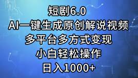 短剧6.0 AI一键生成原创解说视频，多平台多方式变现，小白轻松操作，日…轻创网-网创项目资源站-副业项目-创业项目-搞钱项目轻创网