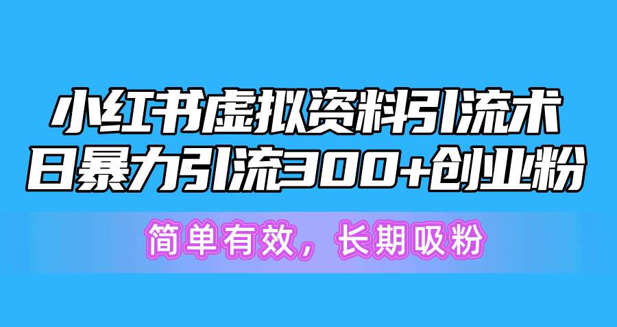 小红书虚拟资料引流术，日暴力引流300+创业粉，简单有效，长期吸粉轻创网-网创项目资源站-副业项目-创业项目-搞钱项目轻创网