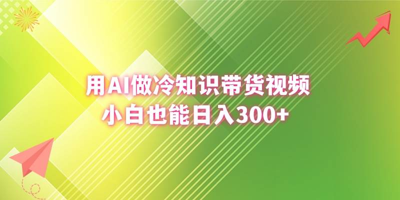 用AI做冷知识带货视频，小白也能日入300+轻创网-网创项目资源站-副业项目-创业项目-搞钱项目轻创网