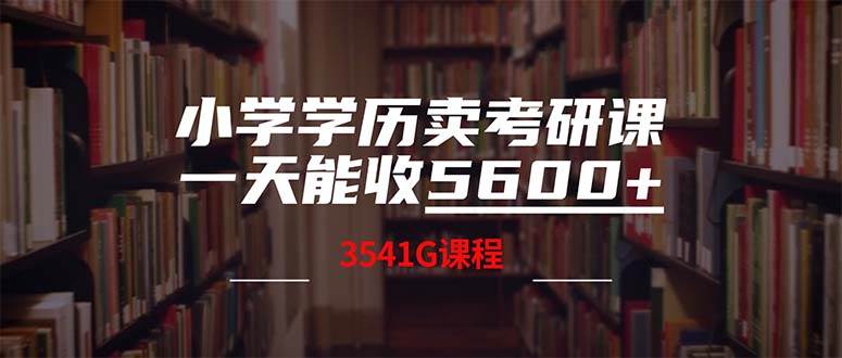 小学学历卖考研课程，一天收5600（附3580G考研合集）轻创网-网创项目资源站-副业项目-创业项目-搞钱项目轻创网