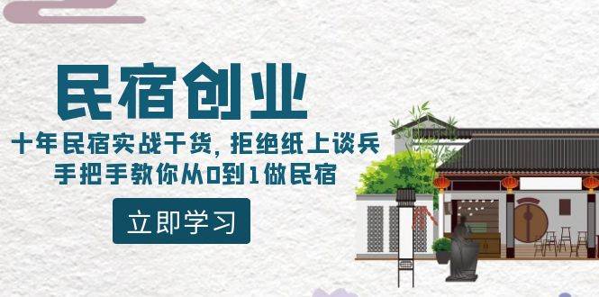 民宿创业：十年民宿实战干货，拒绝纸上谈兵，手把手教你从0到1做民宿轻创网-网创项目资源站-副业项目-创业项目-搞钱项目轻创网