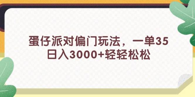 蛋仔派对偏门玩法，一单35，日入3000+轻轻松松轻创网-网创项目资源站-副业项目-创业项目-搞钱项目轻创网