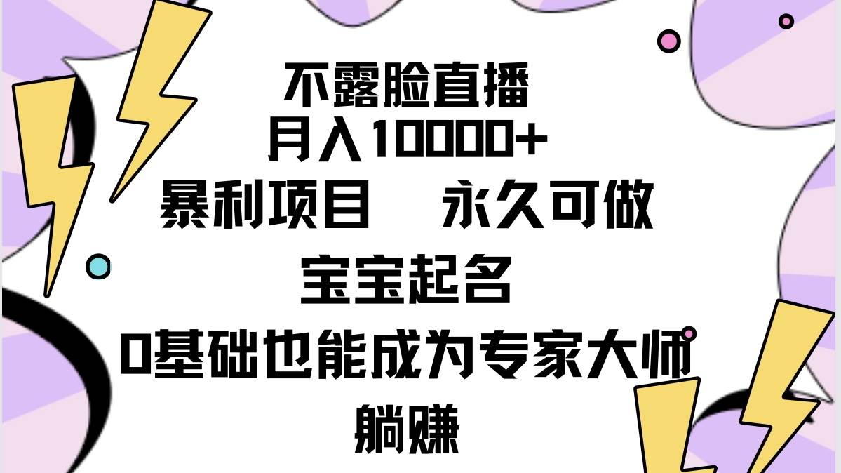 不露脸直播，月入10000+暴利项目，永久可做，宝宝起名（详细教程+软件）轻创网-网创项目资源站-副业项目-创业项目-搞钱项目轻创网
