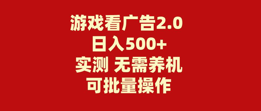 游戏看广告2.0  无需养机 操作简单 没有成本 日入500+轻创网-网创项目资源站-副业项目-创业项目-搞钱项目轻创网