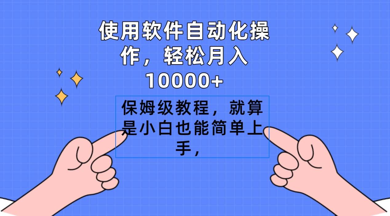 使用软件自动化操作，轻松月入10000+，保姆级教程，就算是小白也能简单上手轻创网-网创项目资源站-副业项目-创业项目-搞钱项目轻创网