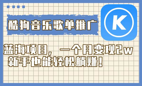酷狗音乐歌单推广蓝海项目，一个月变现2w，新手也能轻松躺赚！轻创网-网创项目资源站-副业项目-创业项目-搞钱项目轻创网