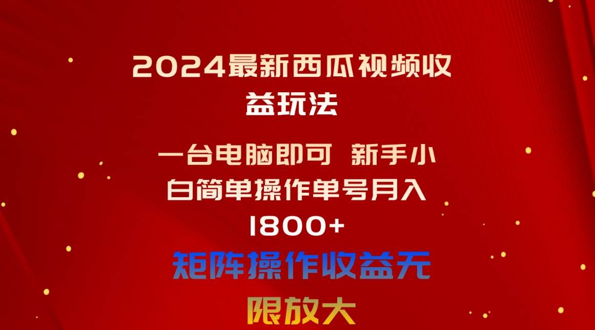 2024最新西瓜视频收益玩法，一台电脑即可 新手小白简单操作单号月入1800+轻创网-网创项目资源站-副业项目-创业项目-搞钱项目轻创网