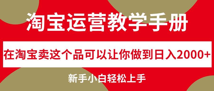 淘宝运营教学手册，在淘宝卖这个品可以让你做到日入2000+，新手小白轻…轻创网-网创项目资源站-副业项目-创业项目-搞钱项目轻创网