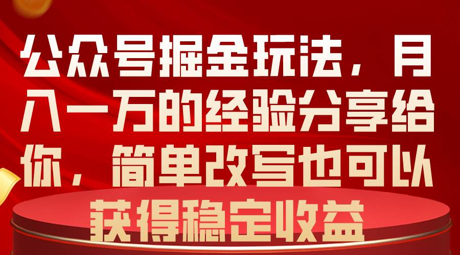 公众号掘金玩法，月入一万的经验分享给你，简单改写也可以获得稳定收益轻创网-网创项目资源站-副业项目-创业项目-搞钱项目轻创网