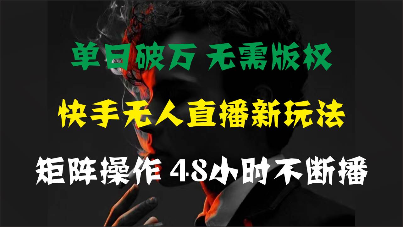 单日破万，快手无人直播新玩法，无需版权，支持矩阵操作，48小时不断播轻创网-网创项目资源站-副业项目-创业项目-搞钱项目轻创网