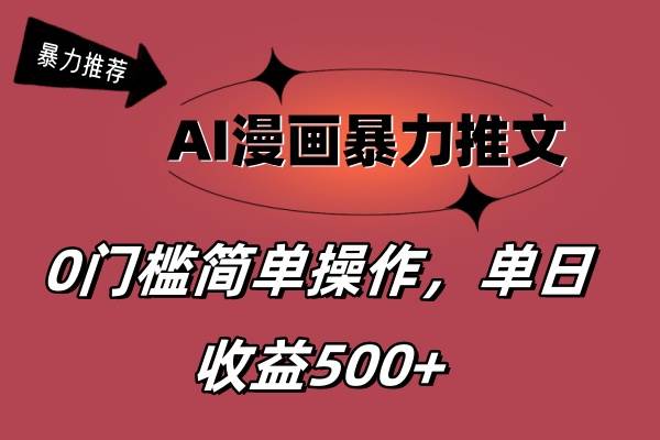AI漫画暴力推文，播放轻松20W+，0门槛矩阵操作，单日变现500+轻创网-网创项目资源站-副业项目-创业项目-搞钱项目轻创网