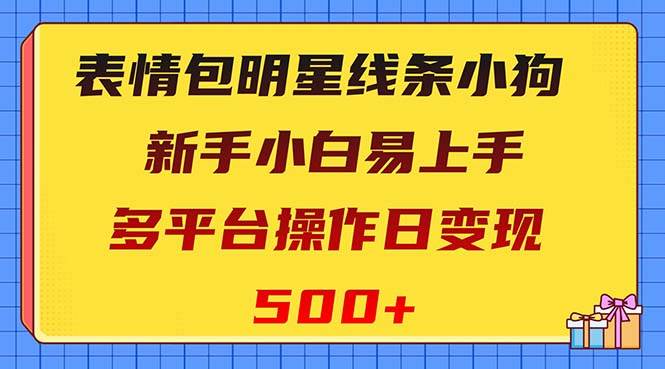 表情包明星线条小狗变现项目，小白易上手多平台操作日变现500+轻创网-网创项目资源站-副业项目-创业项目-搞钱项目轻创网