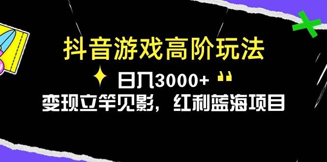 抖音游戏高阶玩法，日入3000+，变现立竿见影，红利蓝海项目轻创网-网创项目资源站-副业项目-创业项目-搞钱项目轻创网