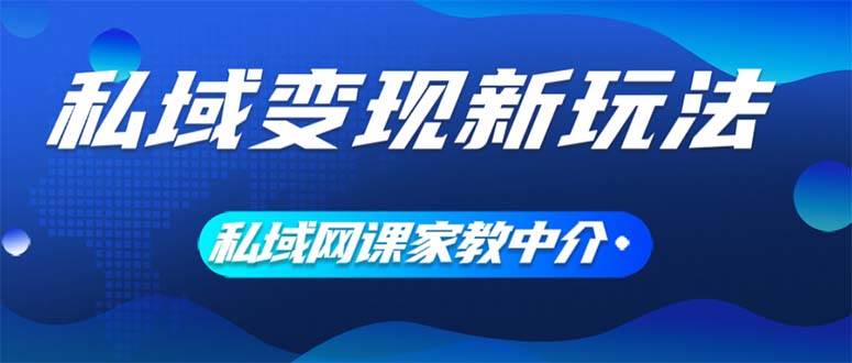 私域变现新玩法,网课家教中介,只做渠道和流量,让大学生给你打工、0…轻创网-网创项目资源站-副业项目-创业项目-搞钱项目轻创网