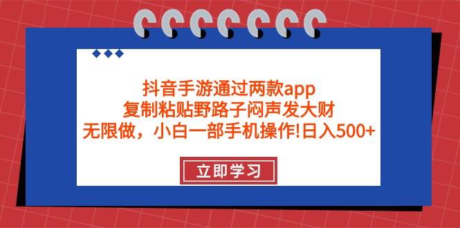 抖音手游通过两款app，复制粘贴野路子闷声发大财，无限做 一部手机日入500+轻创网-网创项目资源站-副业项目-创业项目-搞钱项目轻创网