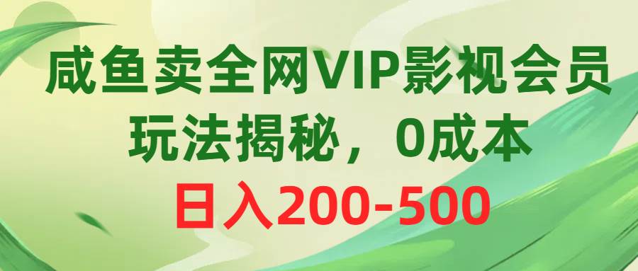 咸鱼卖全网VIP影视会员,玩法揭秘,0成本日入200-500轻创网-网创项目资源站-副业项目-创业项目-搞钱项目轻创网