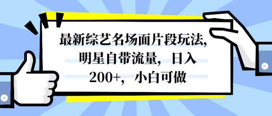 最新综艺名场面片段玩法，明星自带流量，日入200+，小白可做轻创网-网创项目资源站-副业项目-创业项目-搞钱项目轻创网