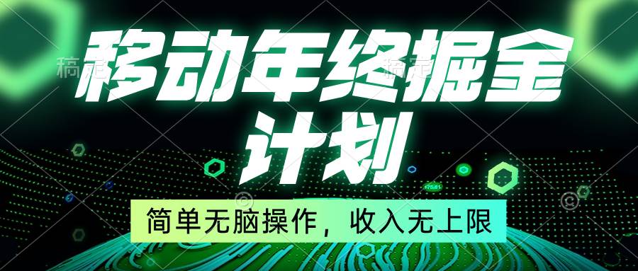 移动年底掘金计划，简单无脑操作，收入无上限！轻创网-网创项目资源站-副业项目-创业项目-搞钱项目轻创网