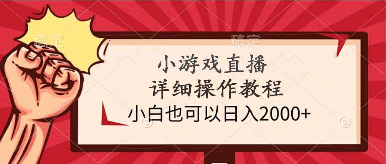 小游戏直播详细操作教程，小白也可以日入2000+轻创网-网创项目资源站-副业项目-创业项目-搞钱项目轻创网