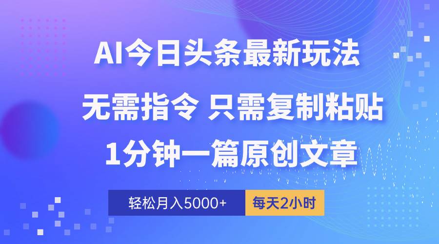 AI头条最新玩法 1分钟一篇 100%过原创 无脑复制粘贴 轻松月入5000+ 每…轻创网-网创项目资源站-副业项目-创业项目-搞钱项目轻创网