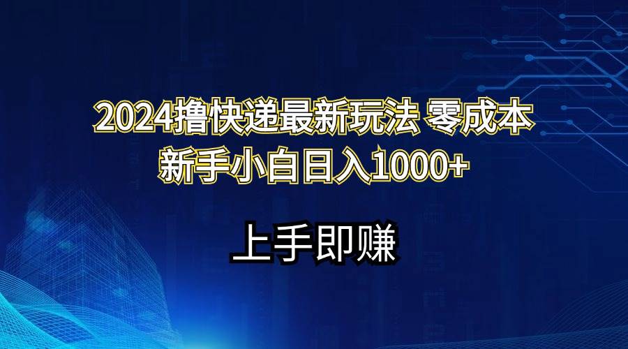2024撸快递最新玩法零成本新手小白日入1000+轻创网-网创项目资源站-副业项目-创业项目-搞钱项目轻创网