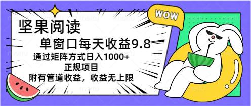 坚果阅读单窗口每天收益9.8通过矩阵方式日入1000+正规项目附有管道收益…轻创网-网创项目资源站-副业项目-创业项目-搞钱项目轻创网